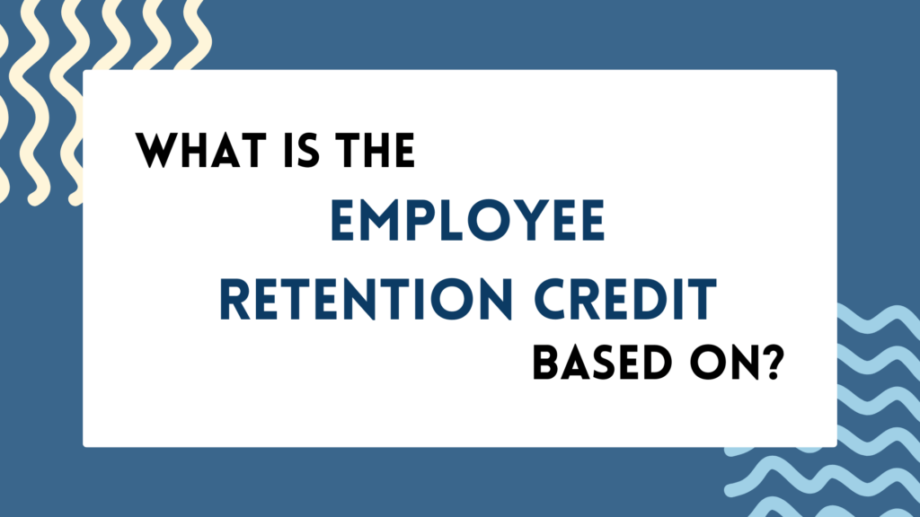 what-is-the-employee-retention-credit-based-on